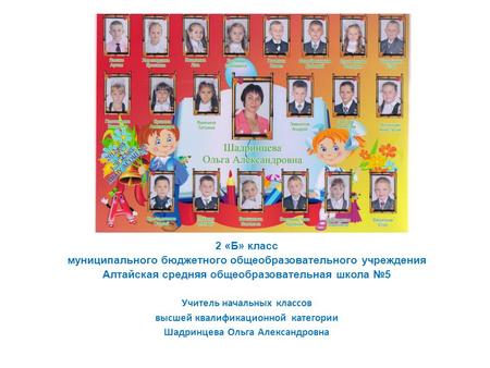 2 «Б» класс муниципального бюджетного общеобразовательного учреждения Алтайская средняя общеобразовательная школа 5 Учитель начальных классов высшей квалификационной.