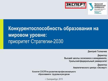 Конкурентоспособность образования на мировом уровне: приоритет Стратегии-2030 Дмитрий Толмачев Комитет СОСПП по развитию профессионального образования.