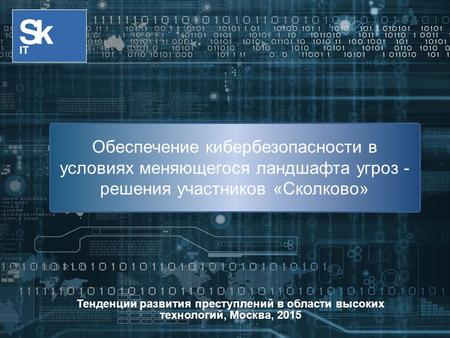 Тенденции развития преступлений в области высоких технологий, Москва, 2015 Обеспечение кибербезопасности в условиях меняющегося ландшафта угроз - решения.