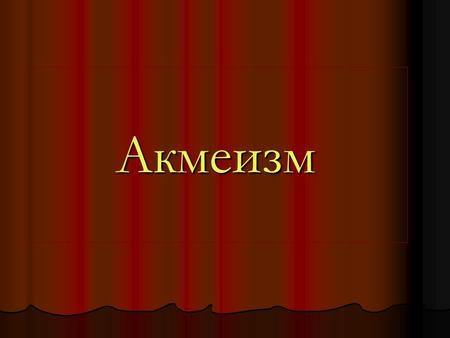 Акмеизм Акмеизм (от греч. akme высшая степень чего-либо, расцвет, зрелость, вершина, острие) одно из модернистских течений в русской поэзии 1910-х годов,