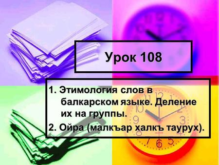 Урок 108 1. Этимология слов в балкарском языке. Деление их на группы. 2. Ойра (малкъар халкъ таурух).
