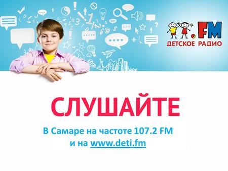 В Самаре на частоте 107.2 FM и на www.deti.fm. О радиостанции Частота вещания: В Самаре на частоте 107.2 FM География вещания: Москва, Россия Регионы.