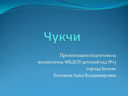 Презентацию подготовила воспитатель МБДОУ детский сад 13 города Белово Богачева Анна Владимировна.