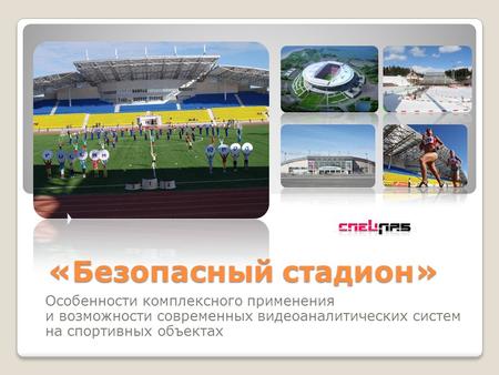 «Безопасный стадион» Особенности комплексного применения и возможности современных видеоаналитических систем на спортивных объектах.