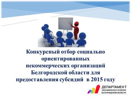 Конкурсный отбор социально ориентированных некоммерческих организаций Белгородской области для предоставления субсидий в 2015 году.