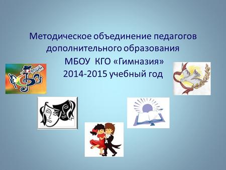 Методическое объединение педагогов дополнительного образования МБОУ КГО «Гимназия» 2014-2015 учебный год.