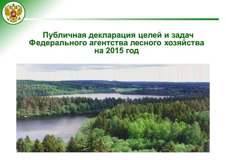 1 Публичная декларация целей и задач Федерального агентства лесного хозяйства на 2015 год.