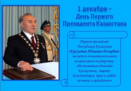 Первый президент Республики Казахстан Нурсултан Абишевич Назарбаев является основателем нового независимого государства, обеспечившим единство Казахстана,