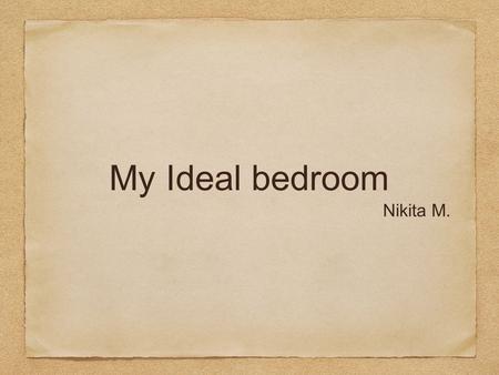 My Ideal bedroom Nikita M.. There is my ideal bedroom.