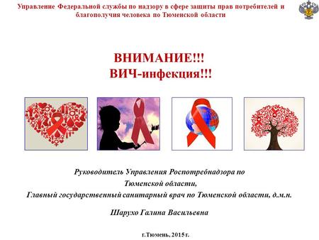 ВНИМАНИЕ!!! ВИЧ-инфекция!!! Управление Федеральной службы по надзору в сфере защиты прав потребителей и благополучия человека по Тюменской области Руководитель.