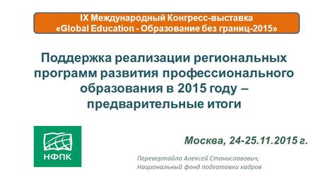Поддержка реализации региональных программ развития профессионального образования в 2015 году – предварительные итоги Москва, 24-25.11.2015 г. IX Международный.