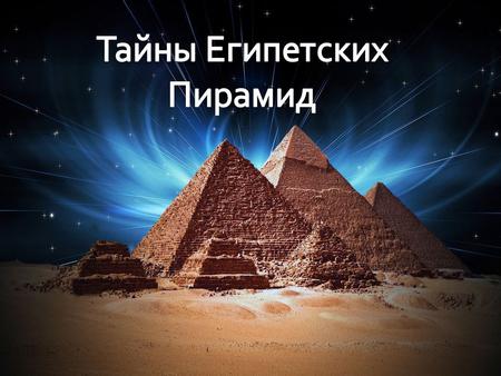 Египетские Пирамиды Египетские пирамиды хранят в себе огромное количество тайн и загадок. Поле пирамид Нижнего Египта тянется через Гизу, Абу-Сир и Саккару.