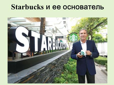 Starbucks и ее основатель. раскрыть близкие отношения между людьми и кофе 30 лет назад Говард Шульц пришел в кофейный бизнес с единственной целью: раскрыть.