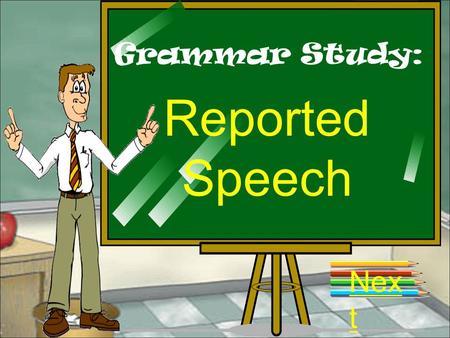 Grammar Study: Reported Speech Nex t We use the Reported speech: Nex t When we are telling someone what another person said or thought, but do not use.
