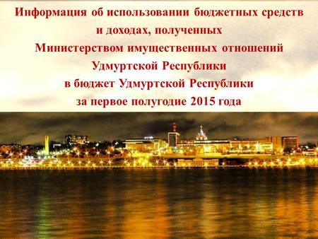 Информация об использовании бюджетных средств и доходах, полученных Министерством имущественных отношений Удмуртской Республики в бюджет Удмуртской Республики.