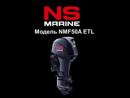 Модель NMF50 А ETL. Преимущества 4-х тактных Лодочных моторов NS Marine Новый стильный дизайн Высокая топливная экономичность Самый легкий вес в своем.