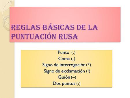 Reglas básicas de la puntuación rusa Punto (.) Coma (,) Signo de interrogación (?) Signo de exclamación (!) Guión (–) Dos puntos (:) Punto (.) Coma (,)