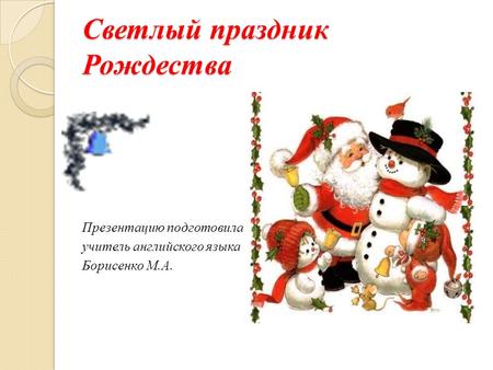 Светлый праздник Рождества Презентацию подготовила учитель английского языка Борисенко М.А.