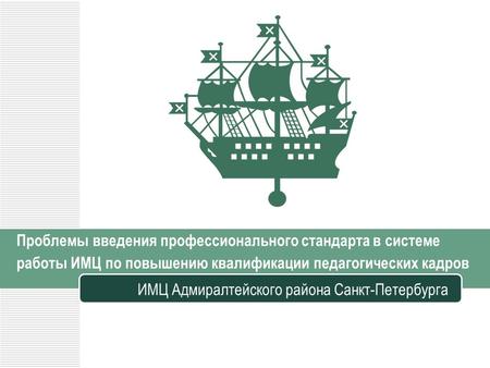 Проблемы введения профессионального стандарта в системе работы ИМЦ по повышению квалификации педагогических кадров ИМЦ Адмиралтейского района Санкт-Петербурга.