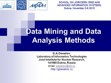 Data Mining and Data Analysis Methods G.A.Ososkov, Laboratory of Information Technologies Joint Intstitute for Nuclear Research, 141980 Dubna, Russia email: