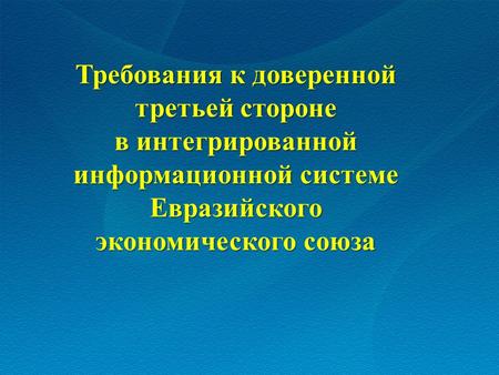Требования к доверенной третьей стороне в интегрированной информационной системе Евразийского экономического союза.
