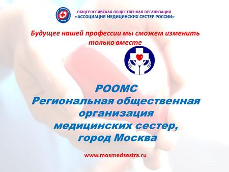 РООМС Региональная общественная организация медицинских сестер, город Москва www.mosmedsestra.ru Будущее нашей профессии мы сможем изменить только вместе.