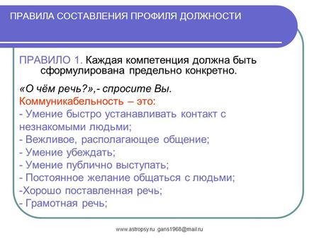 Www.astropsy.ru gans1968@mail.ru ПРАВИЛА СОСТАВЛЕНИЯ ПРОФИЛЯ ДОЛЖНОСТИ ПРАВИЛО 1. Каждая компетенция должна быть сформулирована предельно конкретно. «О.