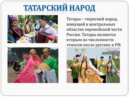 Татары – тюркский народ, живущий в центральных областях европейской части России. Татары являются вторым по численности этносом после русских в РФ.