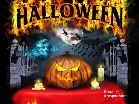 Выполнил: Шугуров Антон. Halloween is a festival is a festival that takes place that takes place on October 31 on October 31.