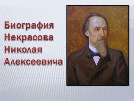 Николай Алексеевич Некрасов родился 28 ноября 1821 года в городе Немирове Подольской губернии в зажиточной семье помещика. Детские годы писатель провел.
