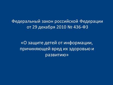 Федеральный закон российской Федерации от 29 декабря 2010 436-ФЗ «О защите детей от информации, причиняющей вред их здоровью и развитию»