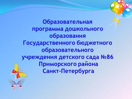 Образовательная программа дошкольного образования Государственного бюджетного образовательного учреждения детского сада 86 Приморского района Санкт-Петербурга.