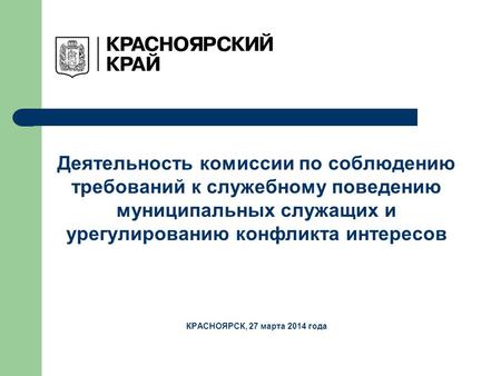 Деятельность комиссии по соблюдению требований к служебному поведению муниципальных служащих и урегулированию конфликта интересов КРАСНОЯРСК, 27 марта.