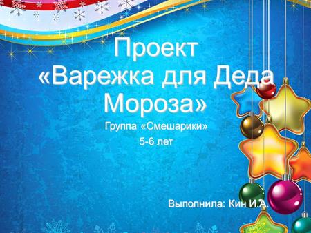 Проект «Варежка для Деда Мороза» Группа «Смешарики» 5-6 лет Выполнила: Кин И.А.