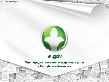 Опыт предоставления электронных услуг в Республике Казахстан Баглан Бекбауов.