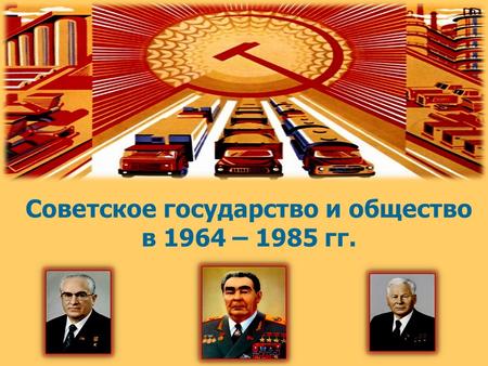 Советское государство и общество в 1964 – 1985 гг.