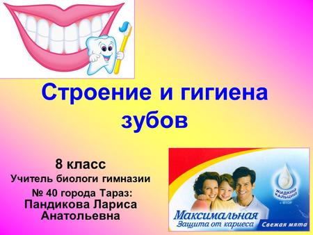 Строение и гигиена зубов 8 класс Учитель биологи гимназии 40 города Тараз: Пандикова Лариса Анатольевна.