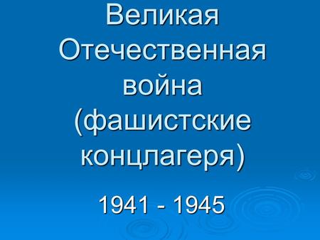 Великая Отечественная война (фашистские концлагеря) 1941 - 1945.