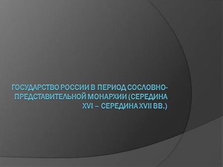 Государство и право России в период сословно-представительной монархии Сословно-представительная монархия - разновидность ограниченной монархии периода.