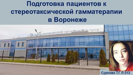 Подготовка пациентов к стереотаксической гамматерапии в Воронеже Суркова Т.Г Л-313.