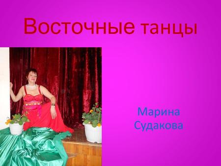 Восточные танцы Марина Судакова Восточные танцы Красота и грация это.