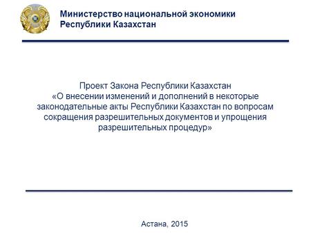 Астана, 2015 Министерство национальной экономики Республики Казахстан Проект Закона Республики Казахстан «О внесении изменений и дополнений в некоторые.