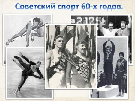 - популярный лозунг в Советском Союзе в 60-х годах. Активно включившись в международные состязания, советский спорт оказался не только не хуже, но даже.