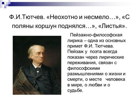 Ф.И.Тютчев. «Неохотно и несмело…», «С поляны коршун поднялся…», «Листья». Пейзажно-философская лирика – одна из основных примет Ф.И. Тютчева. Пейзаж у.