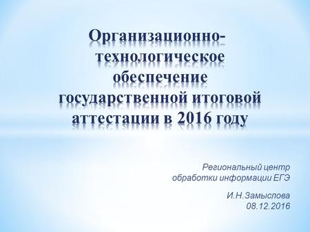 Региональный центр обработки информации ЕГЭ И.Н.Замыслова 08.12.2016.