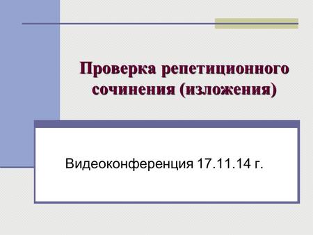 Проверка репетиционного сочинения (изложения) Видеоконференция 17.11.14 г.