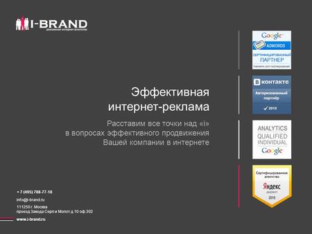 Эффективная интернет-реклама Расставим все точки над «i» в вопросах эффективного продвижения Вашей компании в интернете + 7 (495) 788-77-18 info@i-brand.ru.