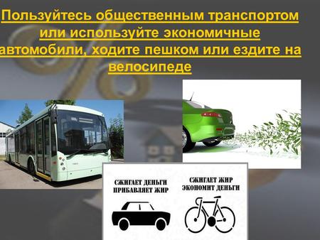 Пользуйтесь общественным транспортом или используйте экономичные автомобили, ходите пешком или ездите на велосипеде.
