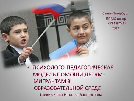 Санкт-Петербург ППМС-центр «Развитие» 2013. Факторы образовательной среды ОУ, влияющие на аккультурацию детей-мигрантов ПОЛОЖИТЕЛЬНЫЕ отсутствие экстремистских.