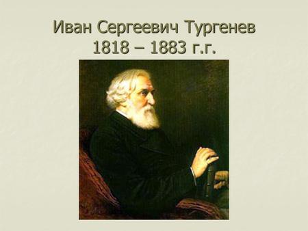 Иван Сергеевич Тургенев 1818 – 1883 г.г.. Биография И.С.Тургенева. Иван Сергеевич родился 28 октября (9 ноября) в Орле. Иван Сергеевич родился 28 октября.